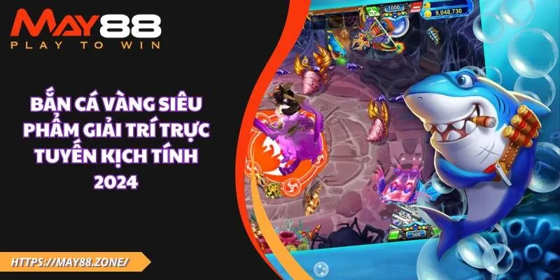 Bắn cá vàng siêu phẩm giải trí trực tuyến kịch tính 2024 16 Bắn cá vàng siêu phẩm giải trí trực tuyến kịch tính 2024