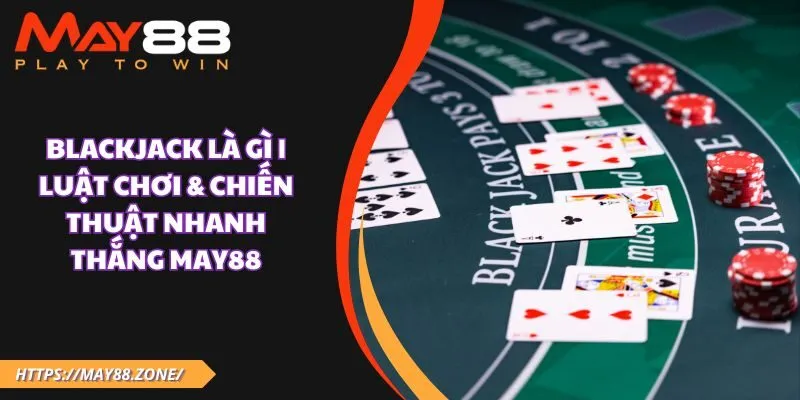 Blackjack là gì | Luật chơi & chiến thuật nhanh thắng MAY88 5 Blackjack là gì | Luật chơi & chiến thuật nhanh thắng MAY88